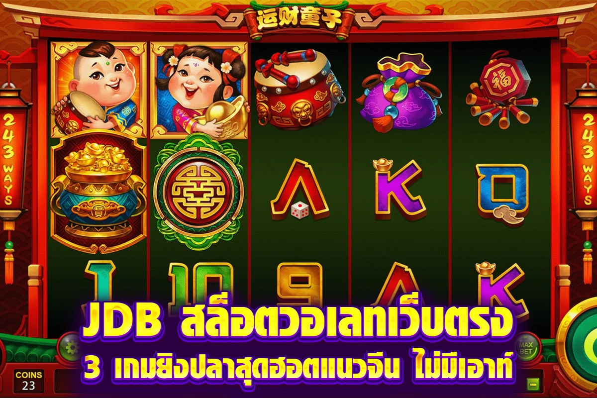 JDB สล็อตวอเลทเว็บตรง 3 เกมยิงปลาสุดฮอตแนวจีน ไม่มีเอาท์